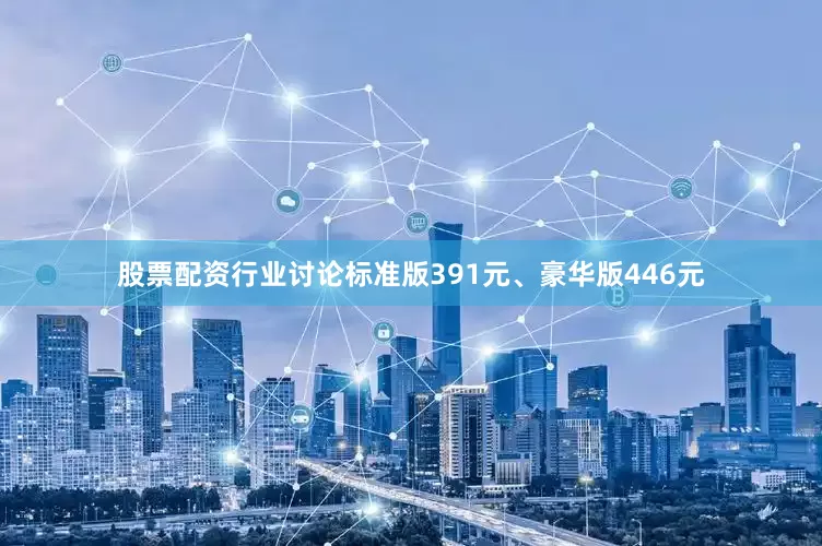 股票配资行业讨论标准版391元、豪华版446元