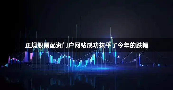 正规股票配资门户网站成功抹平了今年的跌幅