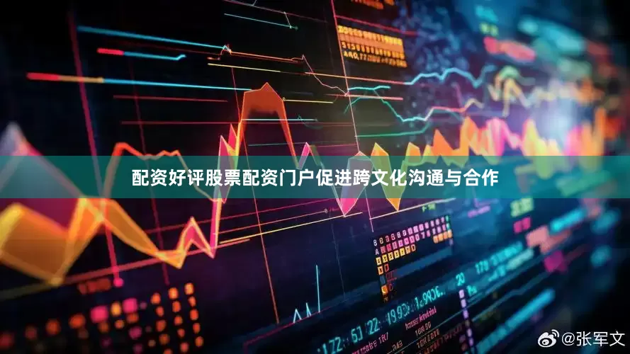 配资好评股票配资门户促进跨文化沟通与合作