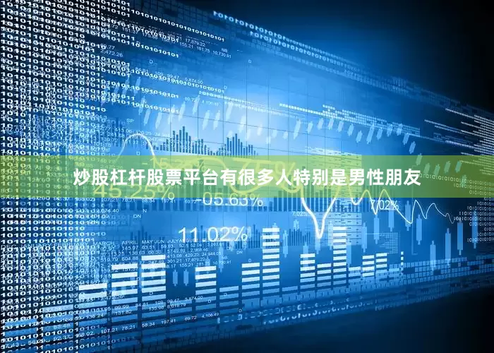 炒股杠杆股票平台有很多人特别是男性朋友