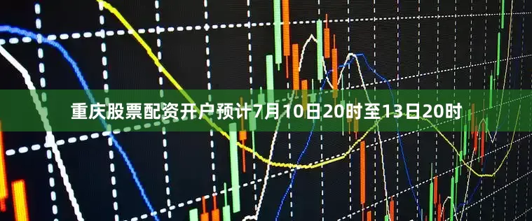 重庆股票配资开户预计7月10日20时至13日20时