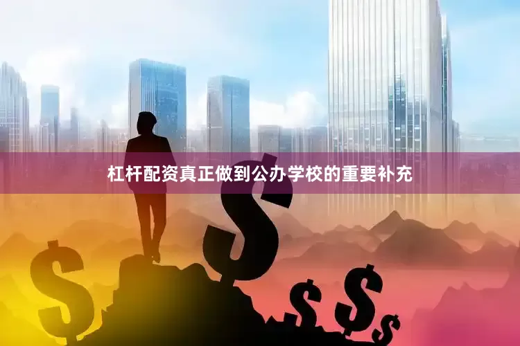 杠杆配资真正做到公办学校的重要补充