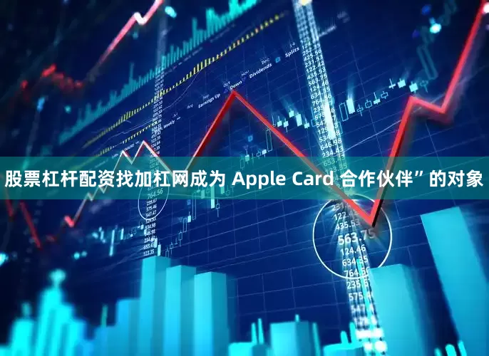 股票杠杆配资找加杠网成为 Apple Card 合作伙伴”的对象
